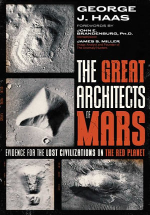 The Great Architects of Mars : Evidence for the Lost Civilizations on the Red Planet - George J. Haas