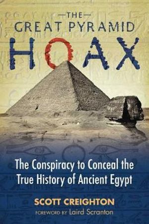 The Great Pyramid Hoax : The Conspiracy to Conceal the True History of Ancient Egypt - Scott Creighton