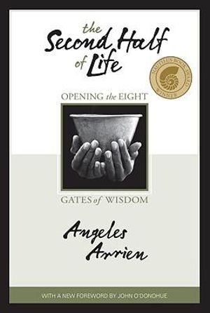 The Second Half of Life : Opening the Eight Gates of Wisdom - Angeles Arrien