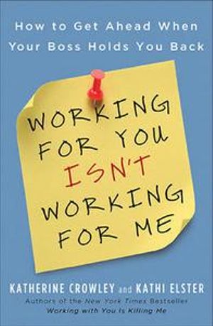 Working for You Isn't Working for Me : How to Get Ahead When Your Boss Holds You Back - Katherine Crowley