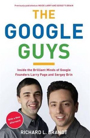 The Google Guys : Inside the Brilliant Minds of Google Founders Larry Page and Sergey Brin - Richard L. Brandt