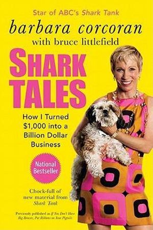 Shark Tales : How I Turned $1,000 Into a Billion Dollar Business - Barbara Corcoran