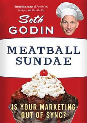 Meatball Sundae : Is Your Marketing out of Sync? - Seth Godin