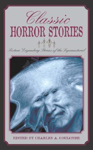 Classic Horror Stories : Twenty Legendary Stories of the Supernatural - Charles A. Coulombie