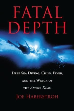 Fatal Depth : Deep Sea Diving, China Fever, and the Wreck of the Andrea Doria - Joe Haberstroh