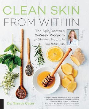 Clean Skin from Within : The Spa Doctor's Two-Week Program to Glowing, Naturally Youthful Skin - Trevor Cates