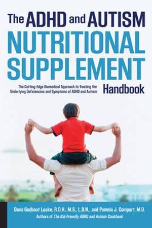 The ADHD and Autism Nutritional Supplement Handbook : The Cutting-Edge Biomedical Approach to Treating the Underlying Deficiencies and Symptoms of ADHD and Autism - Dana Laake