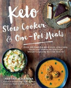 Keto Slow Cooker & One-Pot Meals : 100 Simple & Delicious Low-Carb, Paleo and Primal Recipes - Martina Slajerova