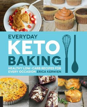 Everyday Keto Baking : Healthy Low-Carb Recipes for Every Occasion - Erica Kerwien