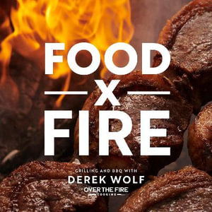 Food x Fire : Grilling and BBQ with Derek Wolf of Over the Fire Cooking - Derek Wolf