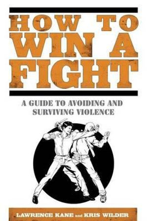 How to Win a Fight : A Guide to Avoiding and Surviving Violence - Lawrence Kane