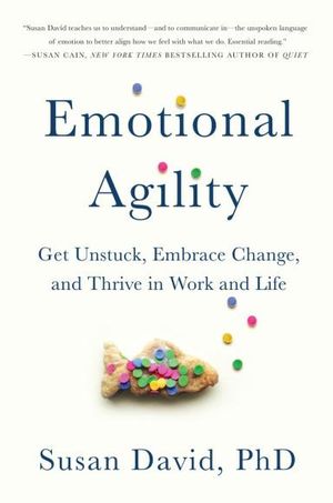 Emotional Agility : Get Unstuck, Embrace Change, and Thrive in Work and Life - Susan David