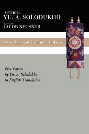 Soviet Views of Talmudic Judaism : Five Papers by Yu. A. Solodukho in English Translation - Jacob Neusner