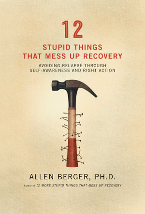 12 Stupid Things That Mess Up Recovery : Avoiding Relapse through Self-Awareness and Right Action - Allen Berger