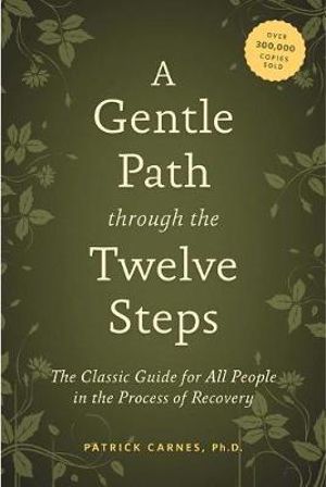 A Gentle Path through the Twelve Steps : The Classic Guide for All People in the Process of Recovery - Patrick J Carnes