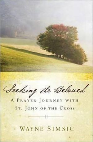 Seeking the Beloved : A Prayer Journey with St John of the Cross - Wayne Simsic