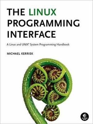 The Linux Programming Interface : A Linux and UNIX System Programming Handbook - Michael Kerrisk