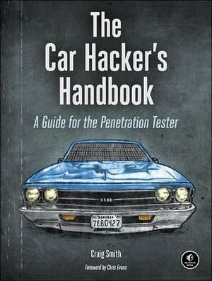 The Car Hacker's Handbook : A Guide for the Penetration Tester - Craig Smith