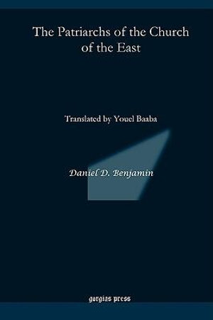 The Patriarchs of the Church of the East : Translated by Youel Baaba - Daniel Benjamin