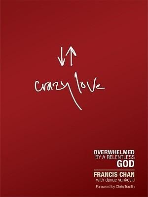 Crazy Love : Overwhelmed by a Relentless God - Francis Chan