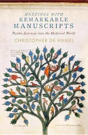 Meetings with Remarkable Manuscripts : Twelve Journeys Into the Medieval World - Christopher de Hamel