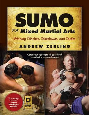 Sumo for Mixed Martial Arts : Winning Clinches, Takedowns, & Tactics - Andrew Zerling