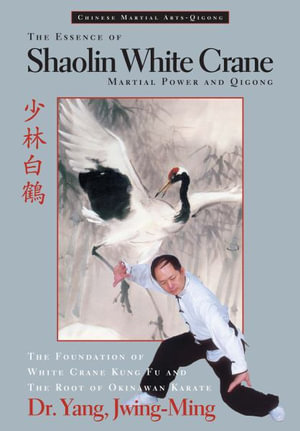 The Essence of Shaolin White Crane : Martial Power and Qigong - Dr. Jwing-Ming Yang Ph.D.