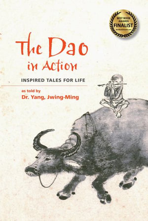 The Dao in Action : Inspired Tales for Life - Dr. Jwing-Ming Yang Ph.D.