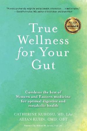 True Wellness for Your Gut : Combine the Best of Western and Eastern Medicine for Optimal Digestive and Metabolic Health - Catherine, M.d. Kurosu