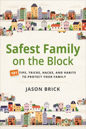 Safest Family on the Block : 101 Tips, Tricks, Hacks, and Habits to Protect Your Family - Jason Brick