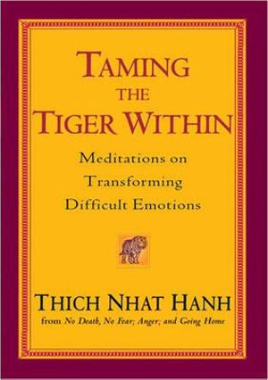 Taming the Tiger Within : Meditations on Transforming Difficult Emotions - Thich Nhat Hanh