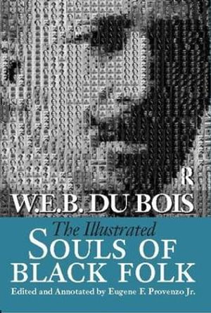 Illustrated Souls of Black Folk : Annotated, Illustrated, Documentary Editions - W. E. B. Du Bois