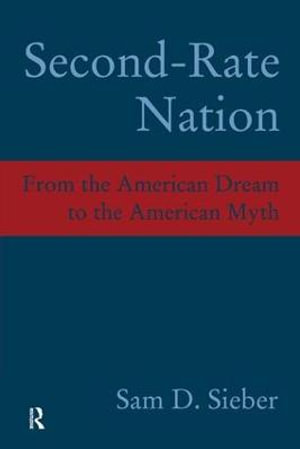 Second-Rate Nation : From the American Dream to the American Myth - Sam D. Sieber