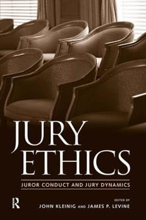 Jury Ethics : Juror Conduct and Jury Dynamics - John Kleinig