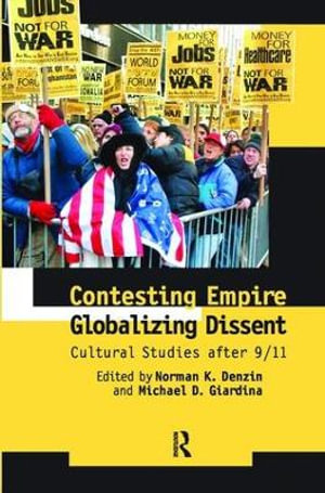 Contesting Empire, Globalizing Dissent : Cultural Studies After 9/11 - Norman K. Denzin