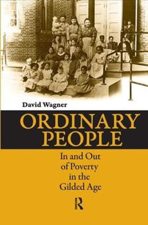 Ordinary People : In and Out of Poverty in the Gilded Age - David Wagner