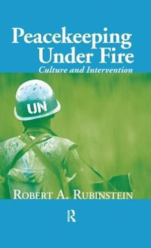 Peacekeeping Under Fire : Culture and Intervention - Robert A. Rubinstein