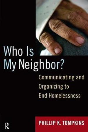 Who is My Neighbor? : Communicating and Organizing to End Homelessness - Phillip K. Tompkins