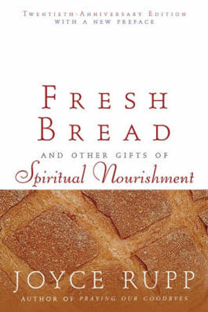 Fresh Bread : And Other Gifts of Spiritual Nourishment - Joyce Rupp