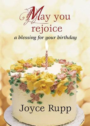 May You Rejoice : A Blessing for Your Birthday - Joyce Rupp