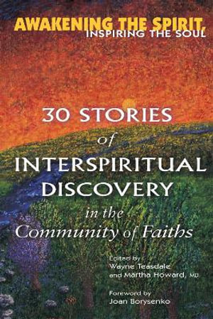 Awakening the Spirit, Inspiring the Soul : 30 Stories of Interspiritual Discovery in the Community of Faiths - Wayne Teasdale