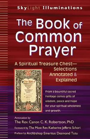 The Book of Common Prayer : A Spiritual Treasure Chest-Selections Annotated & Explained - The Rev. Canon C. K. Robertson