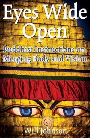 Eyes Wide Open : Buddhist Instructions on Merging Body and Vision - Will Johnson