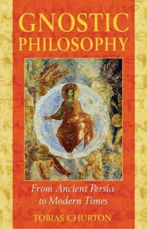 Gnostic Philosophy : From Ancient Persia to Modern Times - Tobias Churton