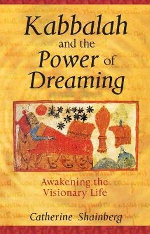 Kabbalah and the Power of Dreaming : Awakening the Visionary Life - Catherine Shainberg