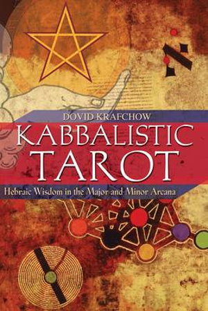 Kabbalistic Tarot : Hebraic Wisdom in the Major and Minor Arcana - Dovid Krafchow