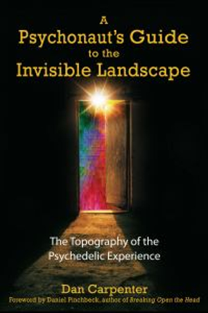 A Psychonaut's Guide to the Invisible Landscape : The Topography of the Psychedelic Experience - Dan Carpenter