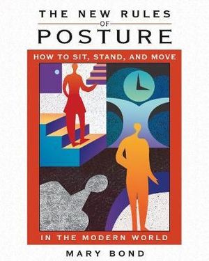 The New Rules of Posture : How to Sit, Stand, and Move in the Modern World - Mary Bond