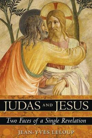 Judas and Jesus : Two Faces of a Single Revelation - Jean-Yves Leloup