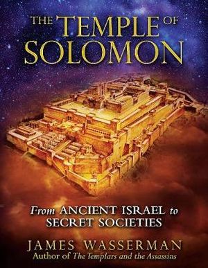 The Temple of Solomon : From Ancient Israel to Secret Societies - James Wasserman